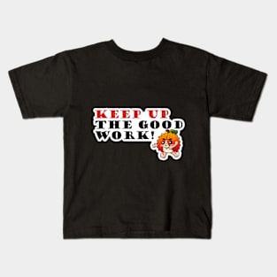 Keep up the good work Kids T-Shirt